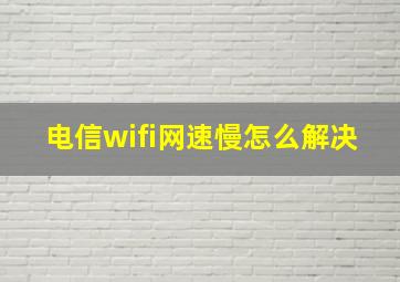 电信wifi网速慢怎么解决