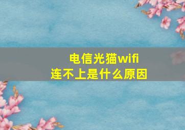 电信光猫wifi连不上是什么原因