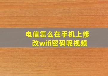 电信怎么在手机上修改wifi密码呢视频