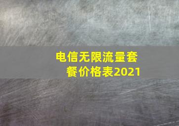 电信无限流量套餐价格表2021