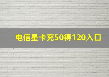 电信星卡充50得120入口