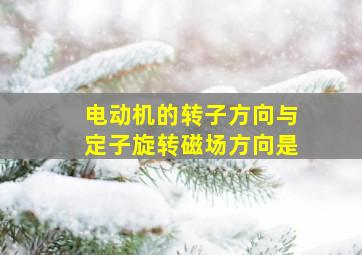 电动机的转子方向与定子旋转磁场方向是