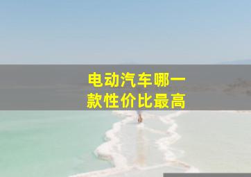 电动汽车哪一款性价比最高