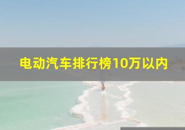 电动汽车排行榜10万以内