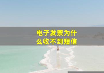 电子发票为什么收不到短信