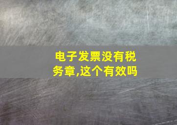 电子发票没有税务章,这个有效吗