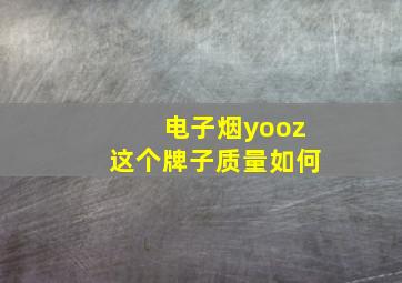 电子烟yooz这个牌子质量如何