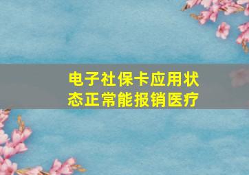 电子社保卡应用状态正常能报销医疗