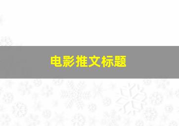 电影推文标题