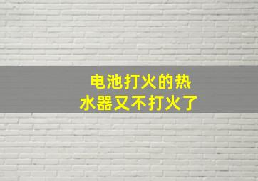 电池打火的热水器又不打火了