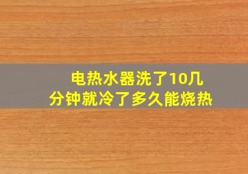 电热水器洗了10几分钟就冷了多久能烧热