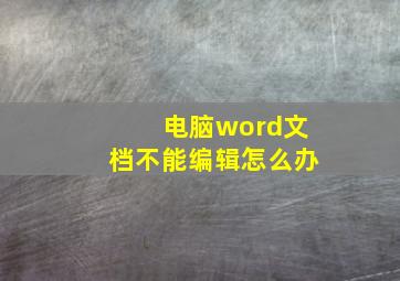 电脑word文档不能编辑怎么办