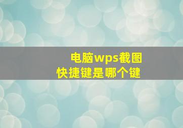 电脑wps截图快捷键是哪个键