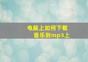 电脑上如何下载音乐到mp3上