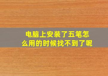 电脑上安装了五笔怎么用的时候找不到了呢