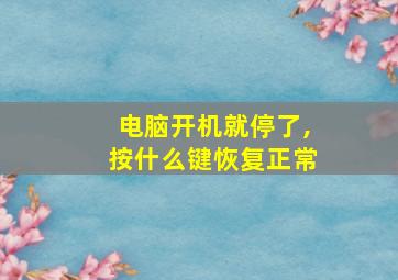 电脑开机就停了,按什么键恢复正常