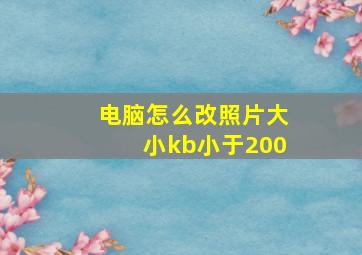 电脑怎么改照片大小kb小于200