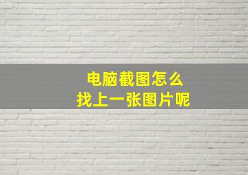 电脑截图怎么找上一张图片呢