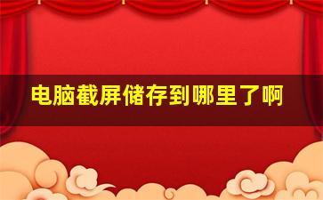 电脑截屏储存到哪里了啊