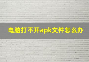 电脑打不开apk文件怎么办