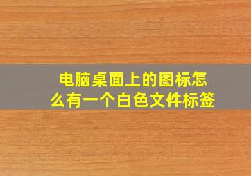 电脑桌面上的图标怎么有一个白色文件标签