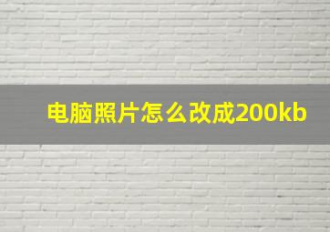 电脑照片怎么改成200kb