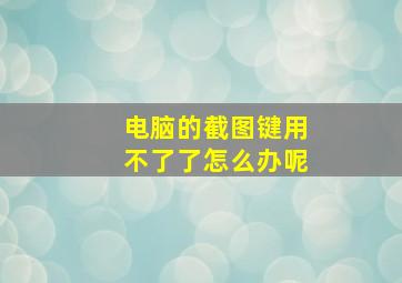 电脑的截图键用不了了怎么办呢