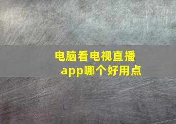 电脑看电视直播app哪个好用点