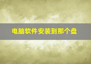 电脑软件安装到那个盘