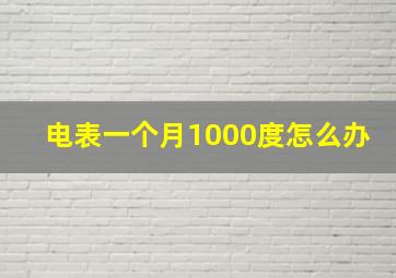 电表一个月1000度怎么办