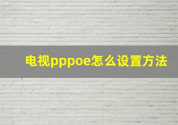 电视pppoe怎么设置方法