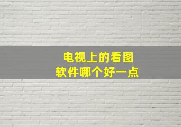 电视上的看图软件哪个好一点