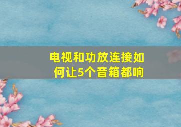 电视和功放连接如何让5个音箱都响