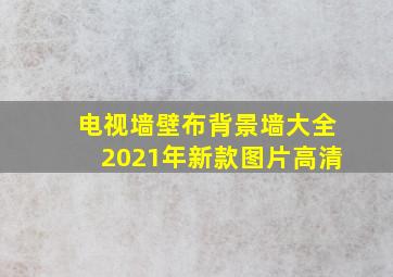 电视墙壁布背景墙大全2021年新款图片高清