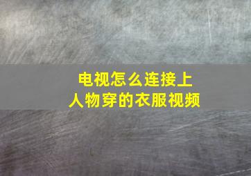 电视怎么连接上人物穿的衣服视频