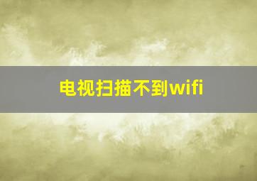 电视扫描不到wifi