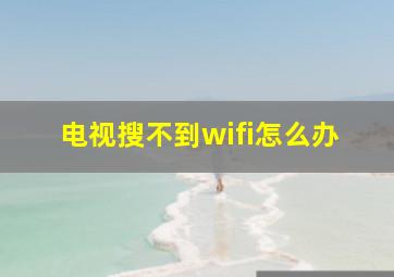 电视搜不到wifi怎么办