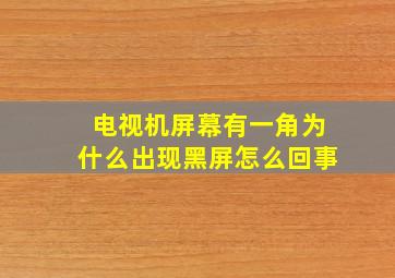 电视机屏幕有一角为什么出现黑屏怎么回事