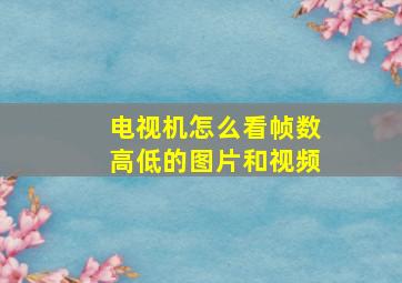 电视机怎么看帧数高低的图片和视频