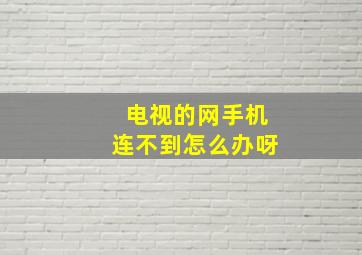 电视的网手机连不到怎么办呀