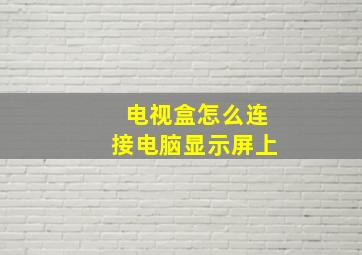 电视盒怎么连接电脑显示屏上