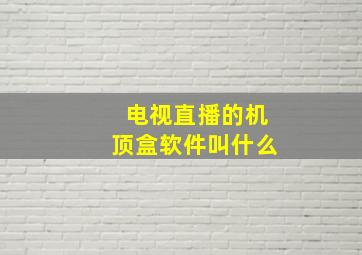 电视直播的机顶盒软件叫什么