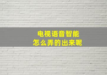 电视语音智能怎么弄的出来呢