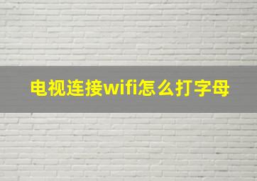 电视连接wifi怎么打字母