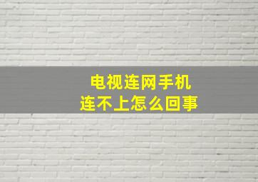 电视连网手机连不上怎么回事