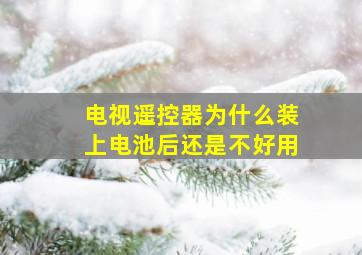 电视遥控器为什么装上电池后还是不好用