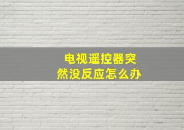 电视遥控器突然没反应怎么办