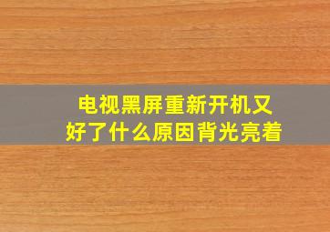 电视黑屏重新开机又好了什么原因背光亮着