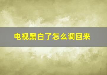 电视黑白了怎么调回来