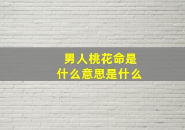 男人桃花命是什么意思是什么